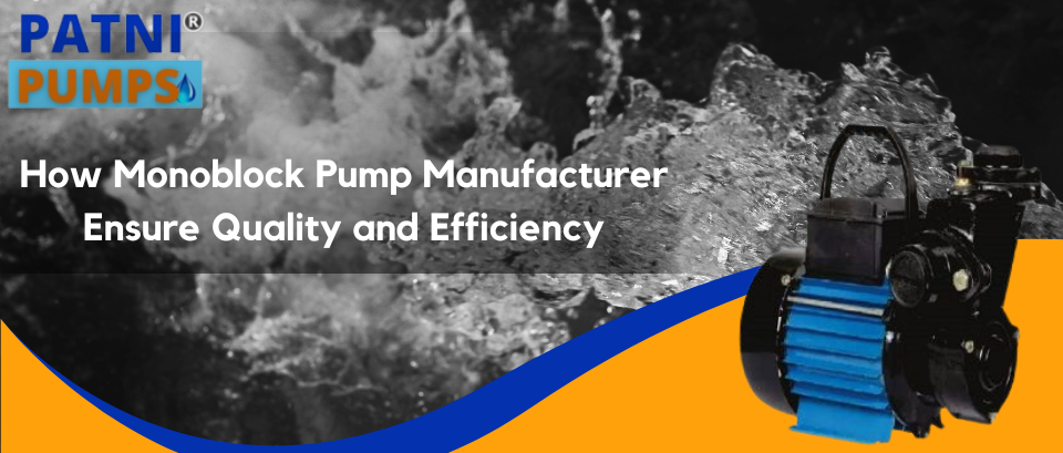 How Monoblock Pump Manufacturer Ensure Quality and Efficiency
